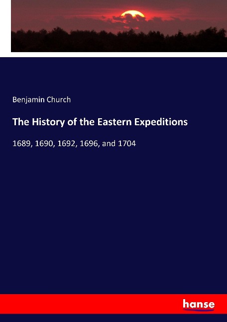 The History of the Eastern Expeditions: 1689, 1690, 1692, 1696, and 1704