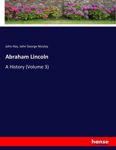 Abraham Lincoln: A History (Volume 3)