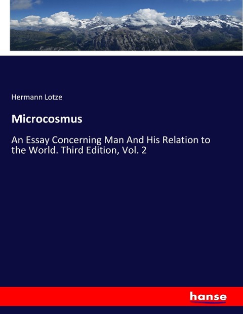 Microcosmus: An Essay Concerning Man And His Relation to the World. Third Edition, Vol. 2