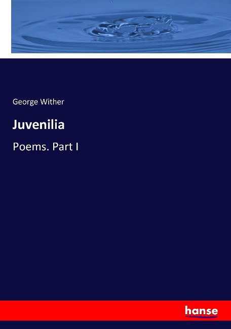 Juvenilia: Poems. Part I