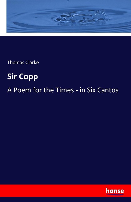 Sir Copp: A Poem for the Times - in Six Cantos