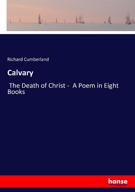 Calvary: The Death of Christ -  A Poem in Eight Books