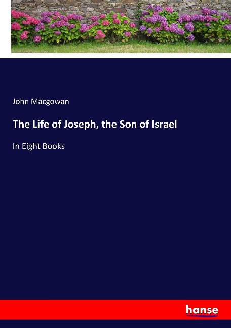 The Life of Joseph, the Son of Israel: In Eight Books