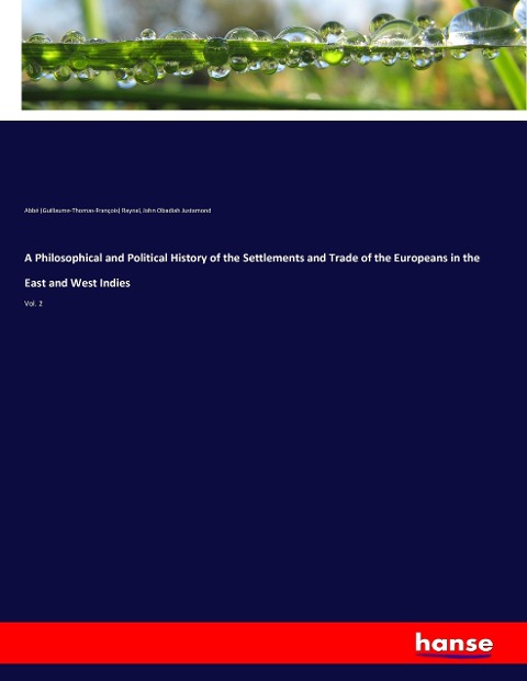 A Philosophical and Political History of the Settlements and Trade of the Europeans in the East and West Indies: Vol. 2