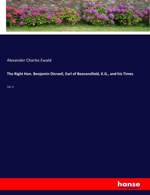 The Right Hon. Benjamin Disraeli, Earl of Beaconsfield, K.G., and his Times: Vol. II
