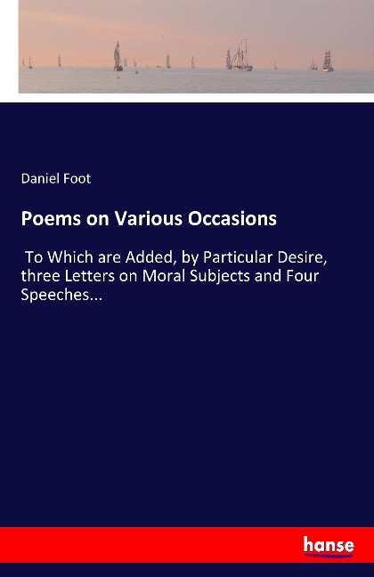 Poems on Various Occasions: To Which are Added, by Particular Desire, three Letters on Moral Subjects and Four Speeches...