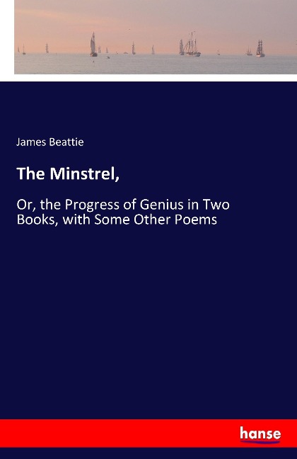 The Minstrel,: Or, the Progress of Genius in Two Books, with Some Other Poems