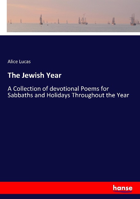 The Jewish Year: A Collection of devotional Poems for Sabbaths and Holidays Throughout the Year