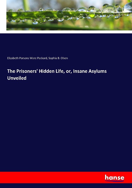 The Prisoners Hidden Life, or, Insane Asylums Unveiled
