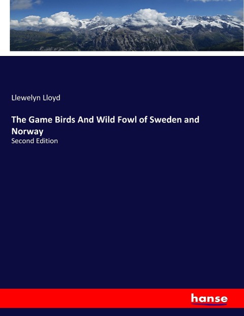 The Game Birds And Wild Fowl of Sweden and Norway: Second Edition