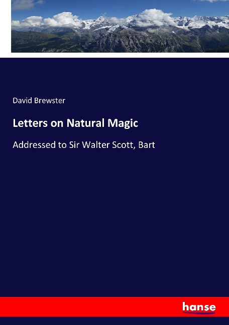 Letters on Natural Magic: Addressed to Sir Walter Scott, Bart