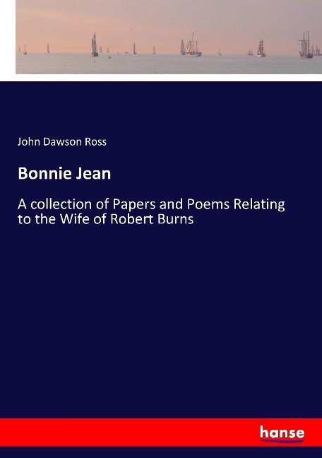 Bonnie Jean: A collection of Papers and Poems Relating to the Wife of Robert Burns