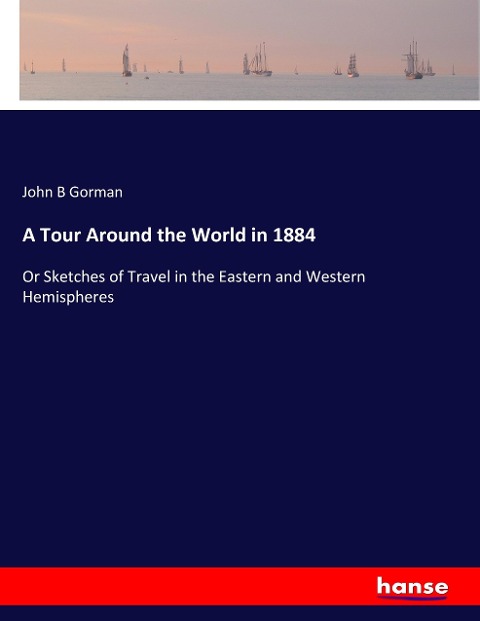 A Tour Around the World in 1884: Or Sketches of Travel in the Eastern and Western Hemispheres