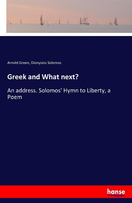 Greek and What next?: An address. Solomos Hymn to Liberty, a Poem