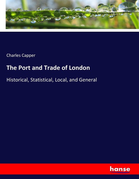 The Port and Trade of London: Historical, Statistical, Local, and General