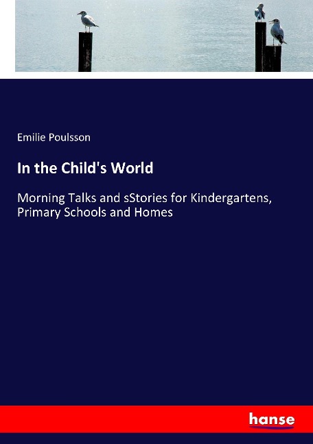 In the Childs World: Morning Talks and sStories for Kindergartens, Primary Schools and Homes