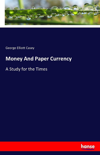 Money And Paper Currency: A Study for the Times