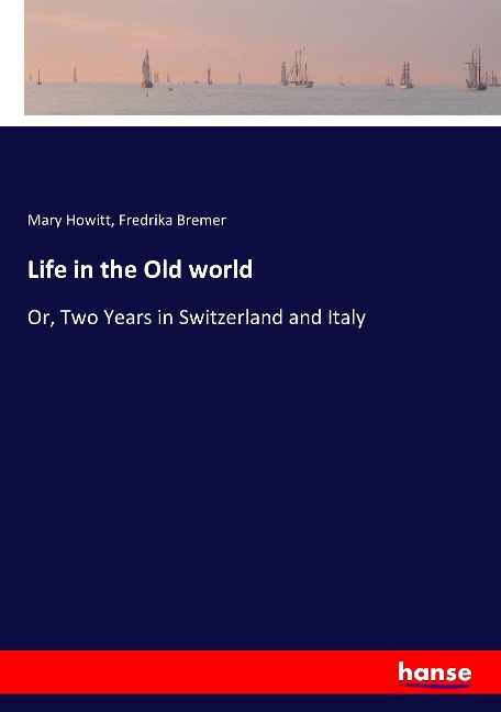 Life in the Old world: Or, Two Years in Switzerland and Italy
