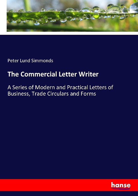 The Commercial Letter Writer: A Series of Modern and Practical Letters of Business, Trade Circulars and Forms