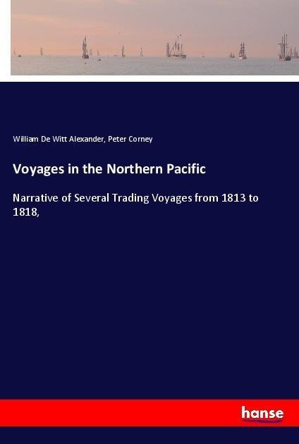 Voyages in the Northern Pacific: Narrative of Several Trading Voyages from 1813 to 1818,