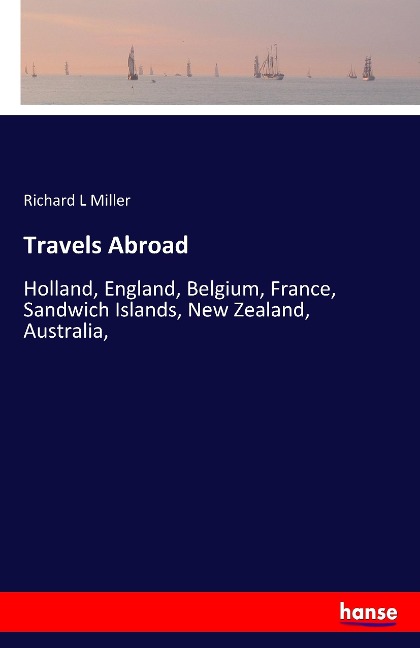 Travels Abroad: Holland, England, Belgium, France, Sandwich Islands, New Zealand, Australia,