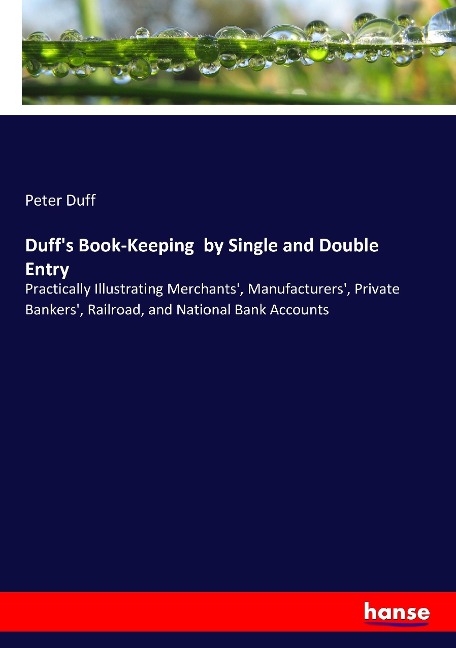 Duffs Book-Keeping  by Single and Double Entry: Practically Illustrating Merchants, Manufacturers, Private Bankers, Railroad, and National Bank Accounts