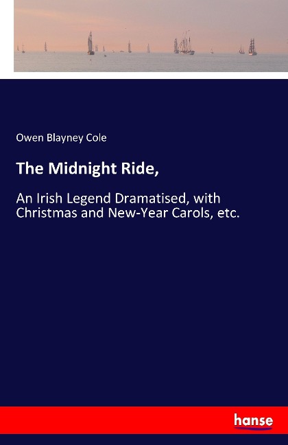 The Midnight Ride,: An Irish Legend Dramatised, with Christmas and New-Year Carols, etc.