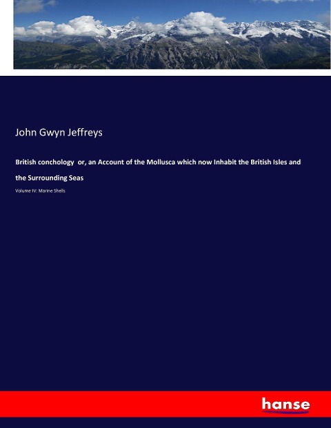 British conchology  or, an Account of the Mollusca which now Inhabit the British Isles and the Surrounding Seas: Volume IV: Marine Shells
