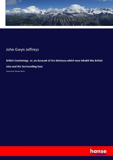 British Conchology  or, an Account of the Mollusca which now Inhabit the British Isles and the Surrounding Seas: Volume III: Marine Shells