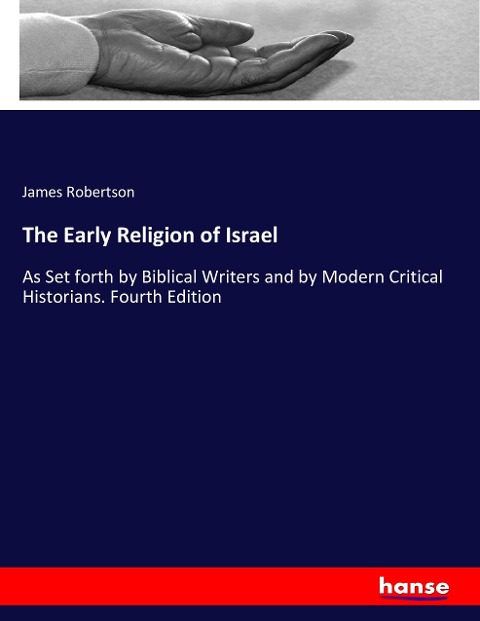 The Early Religion of Israel: As Set forth by Biblical Writers and by Modern Critical Historians. Fourth Edition