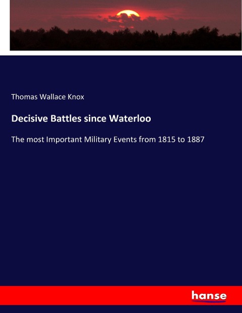 Decisive Battles since Waterloo: The most Important Military Events from 1815 to 1887