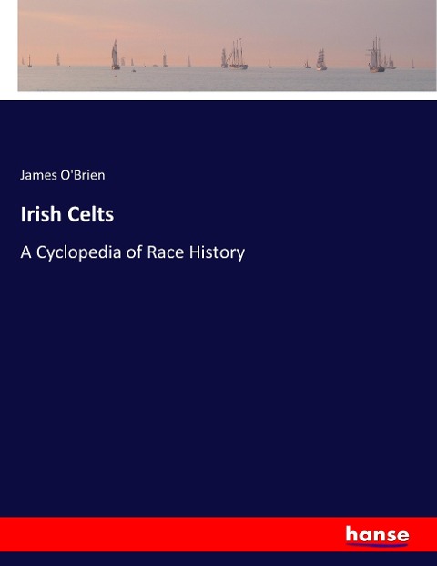 Irish Celts: A Cyclopedia of Race History