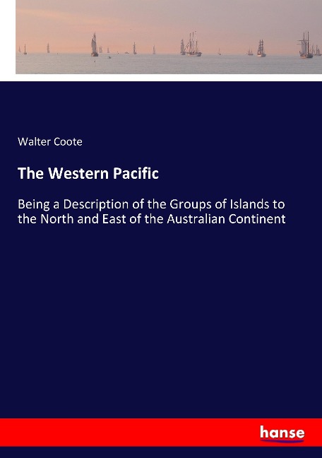 The Western Pacific: Being a Description of the Groups of Islands to the North and East of the Australian Continent
