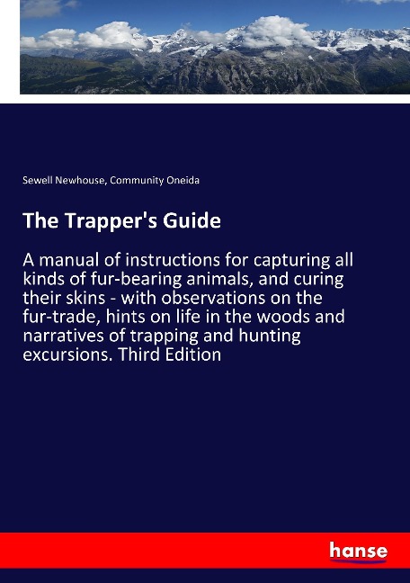 The Trappers Guide: A manual of instructions for capturing all kinds of fur-bearing animals, and curing their skins - with observations on the fur-trade, hints on life in the woods and narratives of trapping and hunting excursions. Third Edition