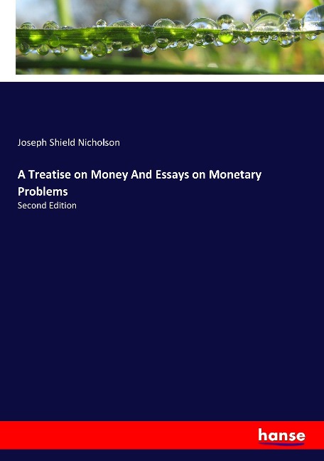 A Treatise on Money And Essays on Monetary Problems: Second Edition