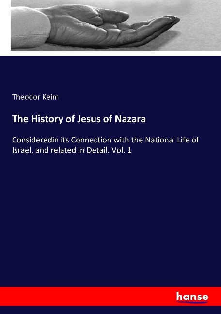 The History of Jesus of Nazara: Consideredin its Connection with the National Life of Israel, and related in Detail. Vol. 1