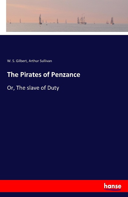 The Pirates of Penzance: Or, The slave of Duty