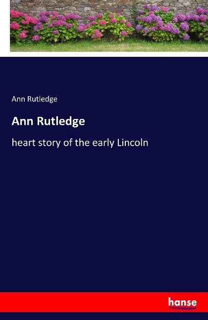 Ann Rutledge: heart story of the early Lincoln