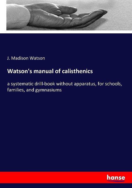 Watsons manual of calisthenics: a systematic drill-book without apparatus, for schools, families, and gymnasiums
