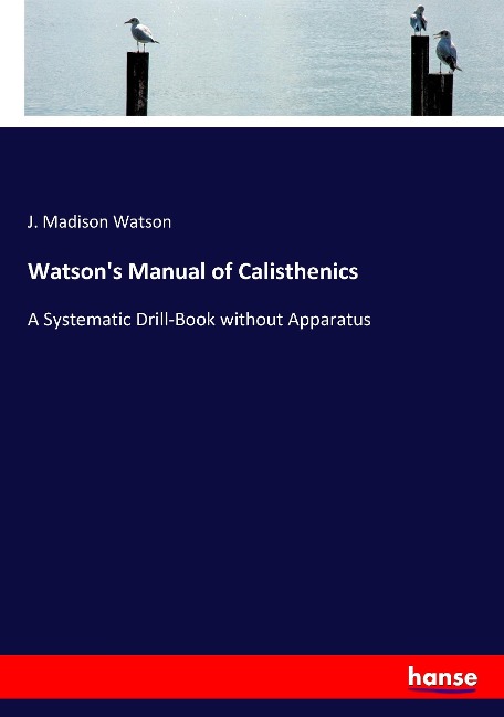 Watsons Manual of Calisthenics: A Systematic Drill-Book without Apparatus