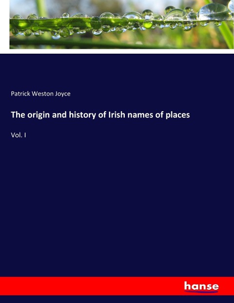 The origin and history of Irish names of places: Vol. I