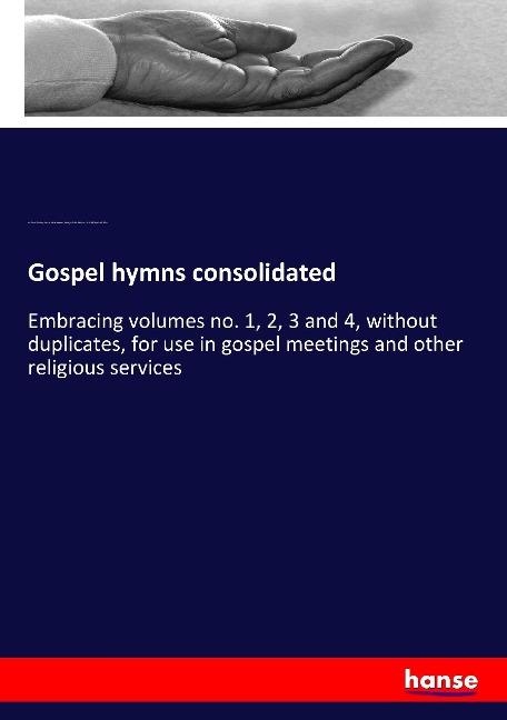 Gospel hymns consolidated: Embracing volumes no. 1, 2, 3 and 4, without duplicates, for use in gospel meetings and other religious services