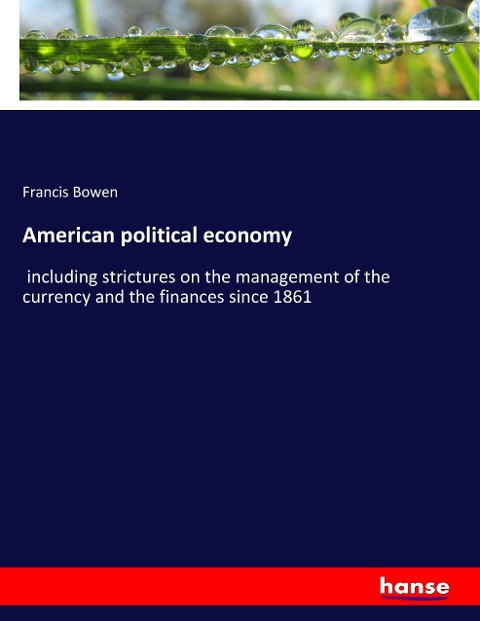 American political economy: including strictures on the management of the currency and the finances since 1861