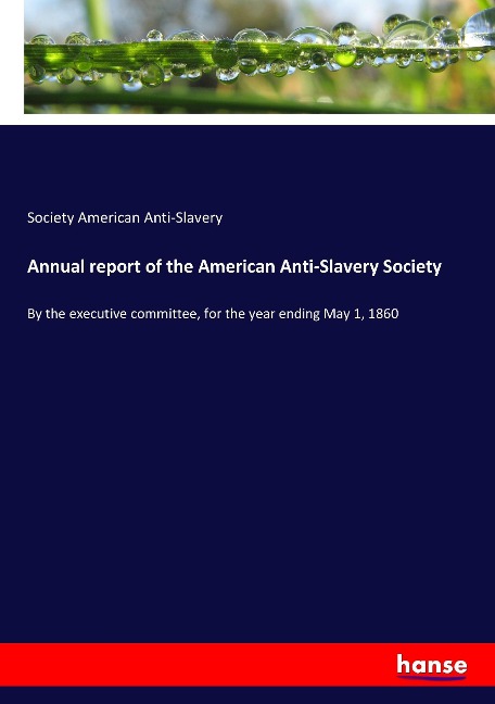 Annual report of the American Anti-Slavery Society: By the executive committee, for the year ending May 1, 1860
