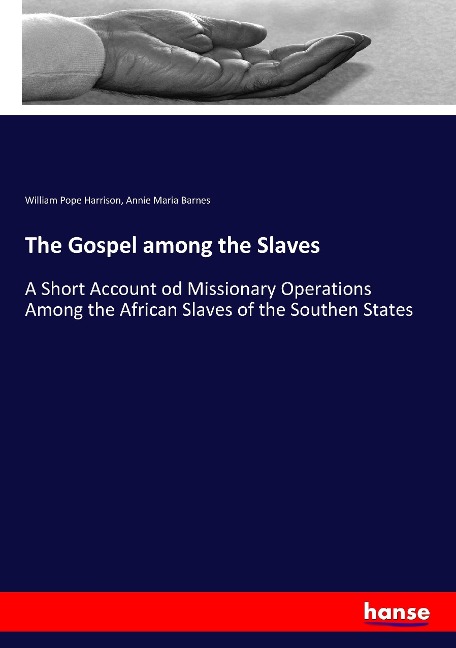 The Gospel among the Slaves: A Short Account od Missionary Operations Among the African Slaves of the Southen States