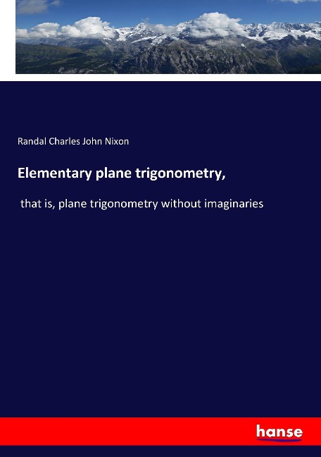 Elementary plane trigonometry,: that is, plane trigonometry without imaginaries
