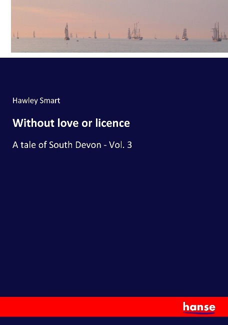 Without love or licence: A tale of South Devon - Vol. 3