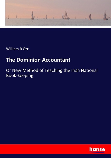 The Dominion Accountant: Or New Method of Teaching the Irish National Book-keeping