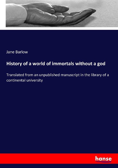 History of a world of immortals without a god: Translated from an unpublished manuscript in the library of a continental university