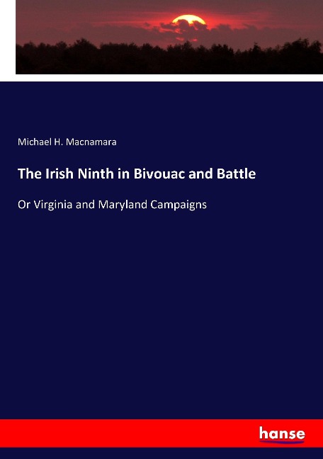The Irish Ninth in Bivouac and Battle: Or Virginia and Maryland Campaigns